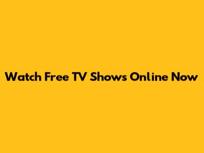 Watch Free TV Shows Online Now
