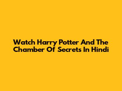 Watch Harry Potter And The Chamber Of Secrets In Hindi