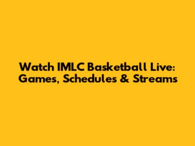 Watch IMLC Basketball Live: Games, Schedules & Streams