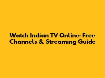 Watch Indian TV Online: Free Channels & Streaming Guide