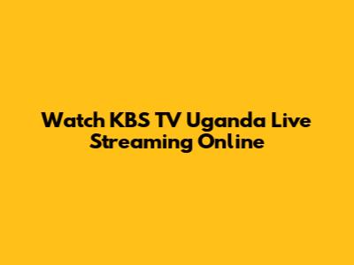 Watch KBS TV Uganda Live Streaming Online