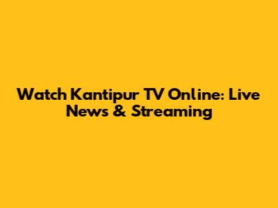 Watch Kantipur TV Online: Live News & Streaming