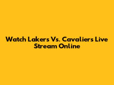 Watch Lakers Vs. Cavaliers Live Stream Online