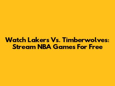 Watch Lakers Vs. Timberwolves: Stream NBA Games For Free