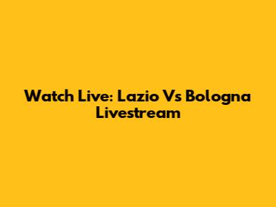 Watch Live: Lazio Vs Bologna Livestream