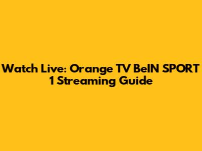 Watch Live: Orange TV BeIN SPORT 1 Streaming Guide