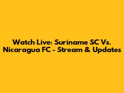 Watch Live: Suriname SC Vs. Nicaragua FC - Stream & Updates