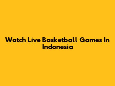 Watch Live Basketball Games In Indonesia