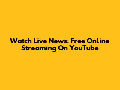 Watch Live News: Free Online Streaming On YouTube