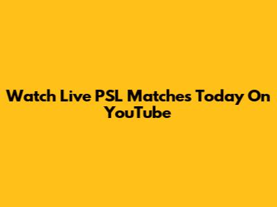 Watch Live PSL Matches Today On YouTube