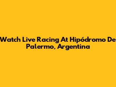 Watch Live Racing At Hipódromo De Palermo, Argentina
