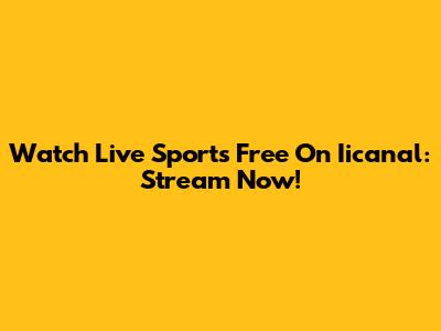 Watch Live Sports Free On Iicanal: Stream Now!