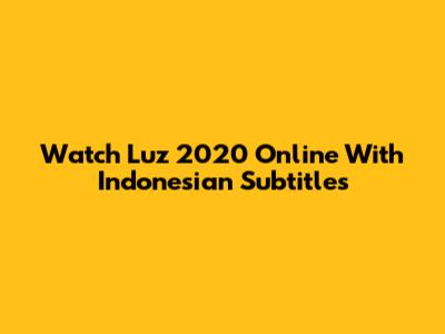 Watch Luz 2020 Online With Indonesian Subtitles