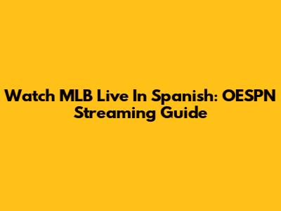 Watch MLB Live In Spanish: OESPN Streaming Guide