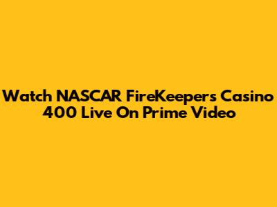 Watch NASCAR FireKeepers Casino 400 Live On Prime Video