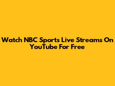 Watch NBC Sports Live Streams On YouTube For Free