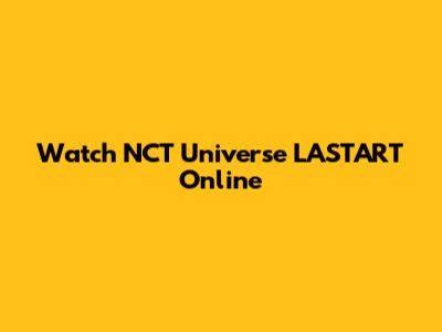 Watch NCT Universe LASTART Online