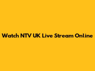 Watch NTV UK Live Stream Online