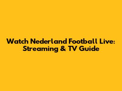 Watch Nederland Football Live: Streaming & TV Guide