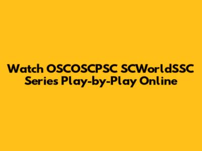 Watch OSCOSCPSC SCWorldSSC Series Play-by-Play Online