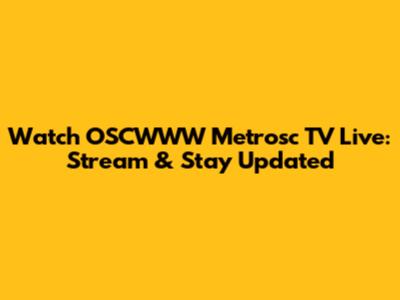 Watch OSCWWW Metrosc TV Live: Stream & Stay Updated