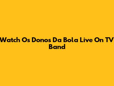 Watch Os Donos Da Bola Live On TV Band