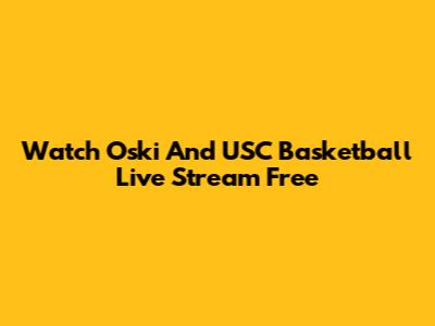 Watch Oski And USC Basketball Live Stream Free
