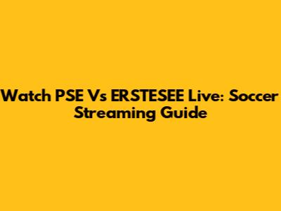 Watch PSE Vs ERSTESEE Live: Soccer Streaming Guide