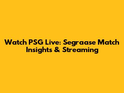 Watch PSG Live: Segraase Match Insights & Streaming