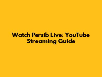 Watch Persib Live: YouTube Streaming Guide
