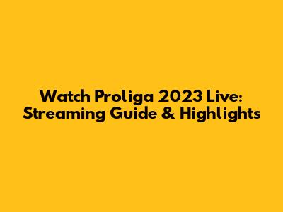 Watch Proliga 2023 Live: Streaming Guide & Highlights