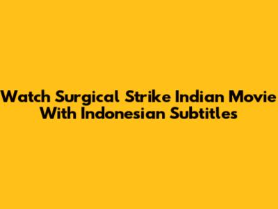 Watch Surgical Strike Indian Movie With Indonesian Subtitles