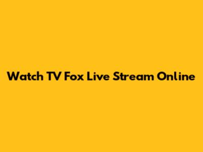 Watch TV Fox Live Stream Online