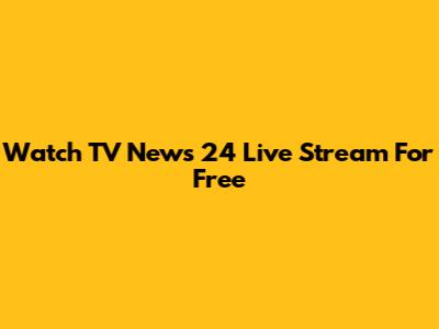 Watch TV News 24 Live Stream For Free