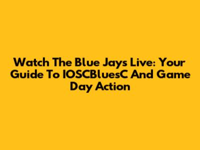Watch The Blue Jays Live: Your Guide To IOSCBluesC And Game Day Action