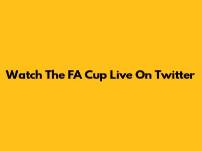 Watch The FA Cup Live On Twitter