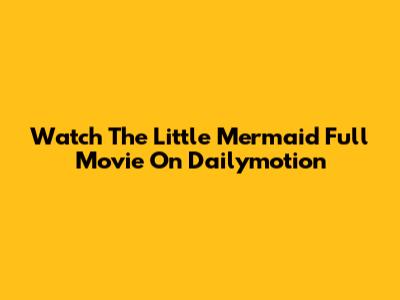 Watch The Little Mermaid Full Movie On Dailymotion