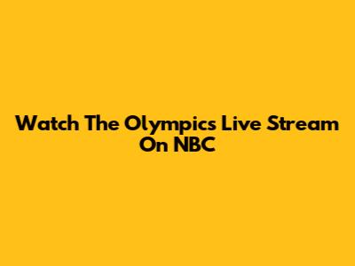Watch The Olympics Live Stream On NBC