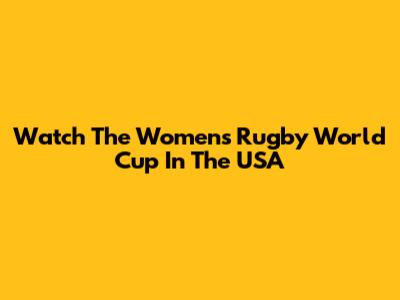 Watch The Women's Rugby World Cup In The USA