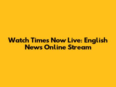 Watch Times Now Live: English News Online Stream