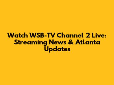 Watch WSB-TV Channel 2 Live: Streaming News & Atlanta Updates