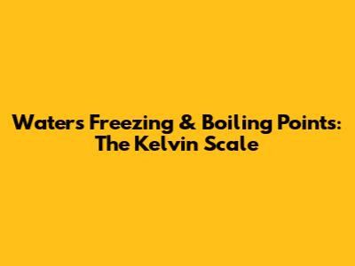 Water's Freezing & Boiling Points: The Kelvin Scale