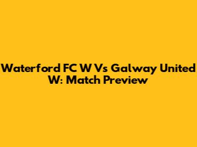 Waterford FC W Vs Galway United W: Match Preview