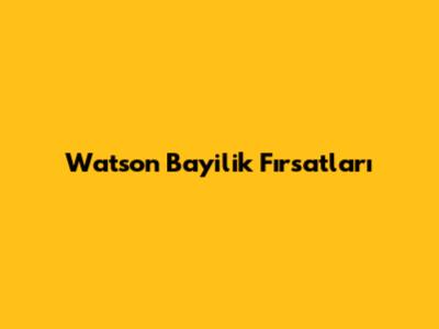 Watson Bayilik Fırsatları