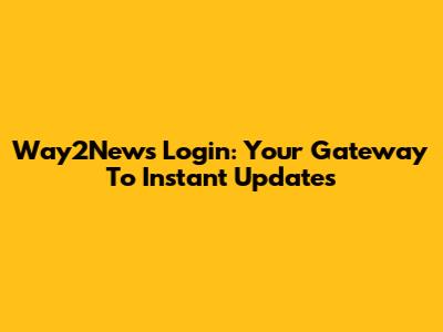 Way2News Login: Your Gateway To Instant Updates