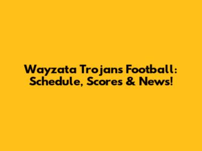 Wayzata Trojans Football: Schedule, Scores & News!