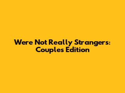 We're Not Really Strangers: Couples Edition