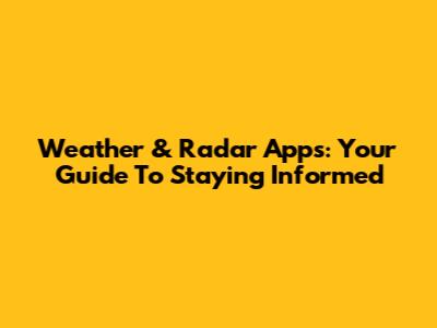 Weather & Radar Apps: Your Guide To Staying Informed