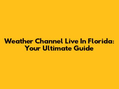 Weather Channel Live In Florida: Your Ultimate Guide