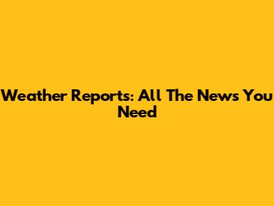 Weather Reports: All The News You Need